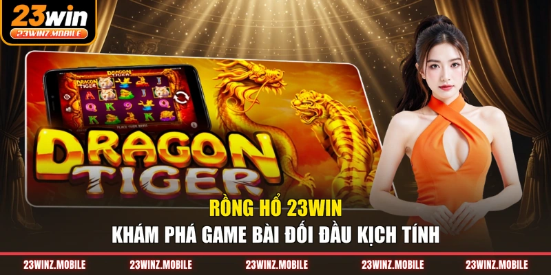 Rồng Hổ 23win - Khám Phá Game Bài Đối Đầu Kịch Tính
