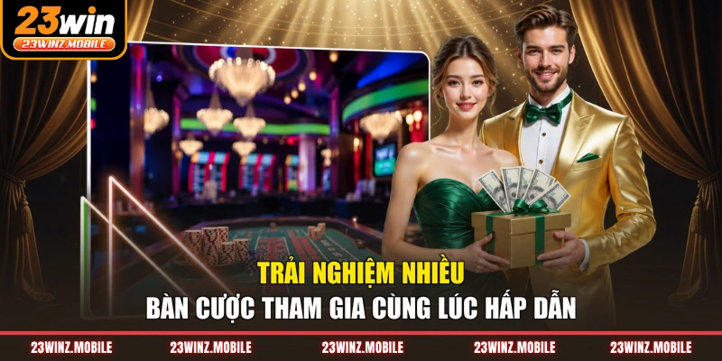 Trải nghiệm nhiều bàn cược tham gia cùng lúc hấp dẫn