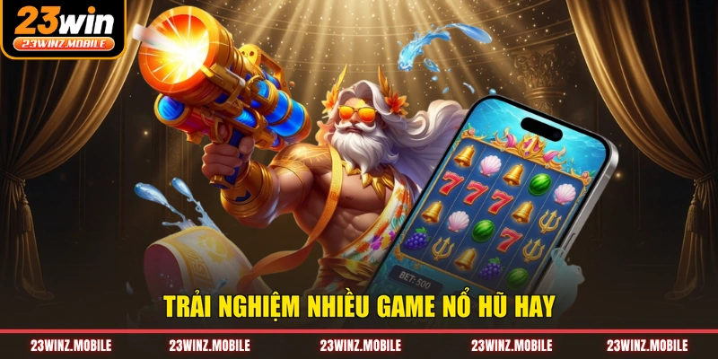 Trải nghiệm nhiều game nổ hũ hay
